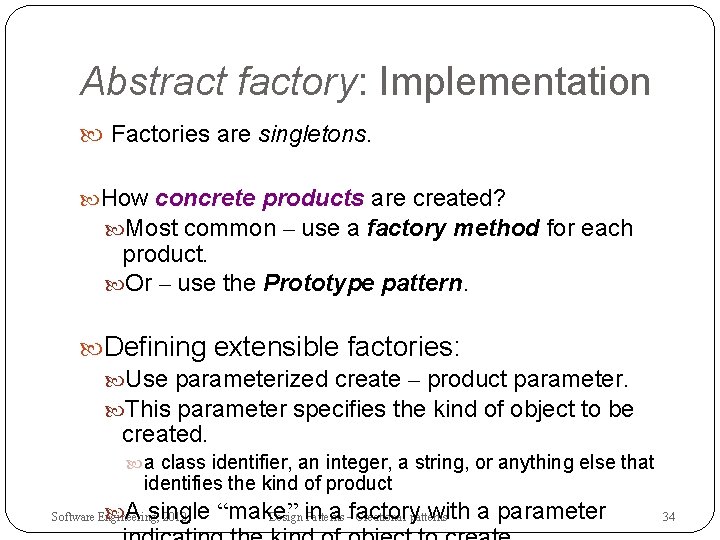 Abstract factory: Implementation Factories are singletons. How concrete products are created? Most common –
