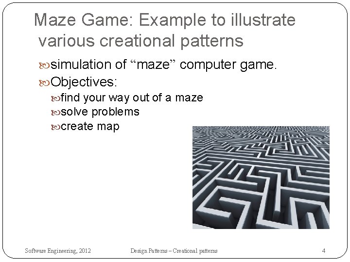 Maze Game: Example to illustrate various creational patterns simulation of “maze” computer game. Objectives: