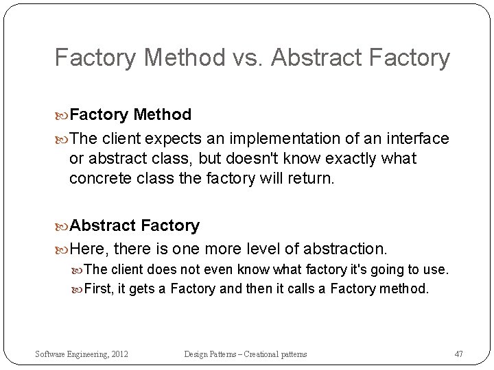 Factory Method vs. Abstract Factory Method The client expects an implementation of an interface