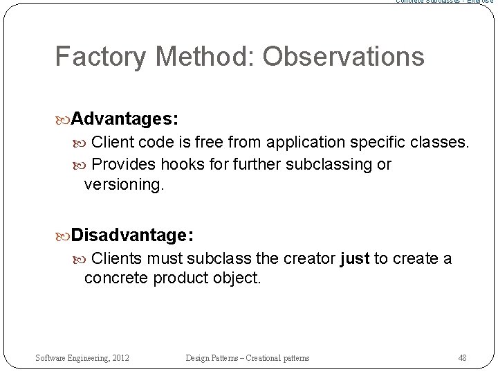 Concrete Subclasses - Exercise Factory Method: Observations Advantages: Client code is free from application