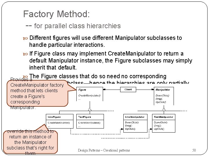 Factory Method: -- for parallel class hierarchies Different figures will use different Manipulator subclasses