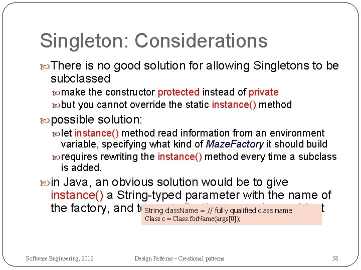 Singleton: Considerations There is no good solution for allowing Singletons to be subclassed make