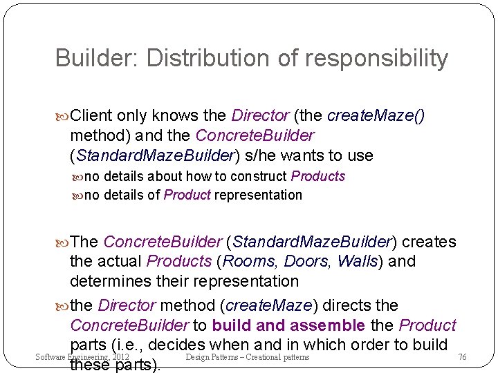 Builder: Distribution of responsibility Client only knows the Director (the create. Maze() method) and