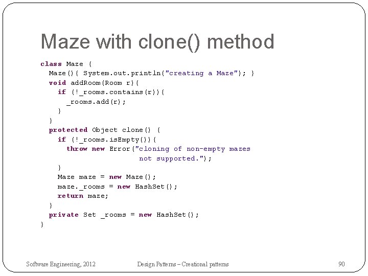 Maze with clone() method class Maze { Maze(){ System. out. println("creating a Maze"); }