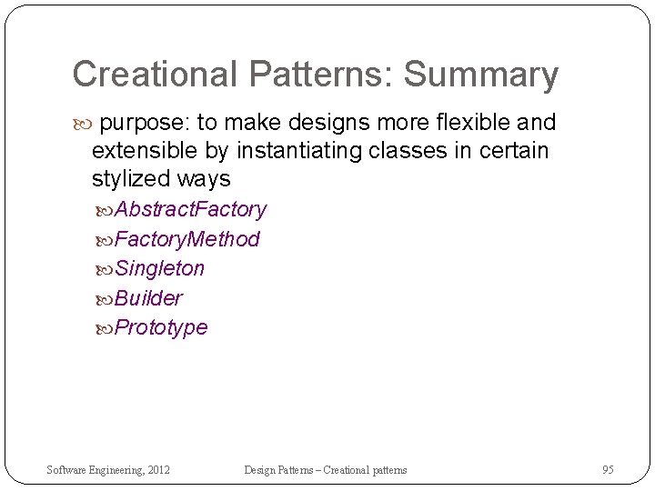 Creational Patterns: Summary purpose: to make designs more flexible and extensible by instantiating classes