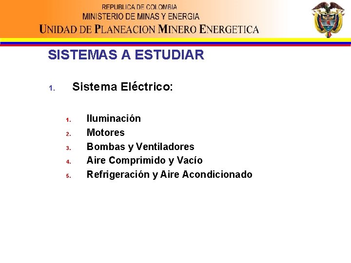 SISTEMAS A ESTUDIAR Sistema Eléctrico: 1. 2. 3. 4. 5. Iluminación Motores Bombas y