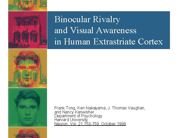 Binocular Rivalry and Visual Awareness in Human Extrastriate Cortex Frank Tong, Ken Nakayama, J.