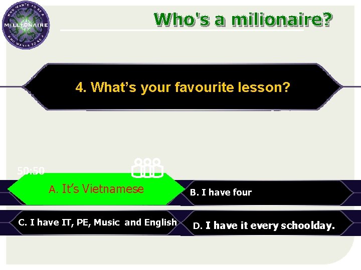 4. What’s your favourite lesson? 50: 50 It’s Vietnamese A. It’s A. Vietnamese C.