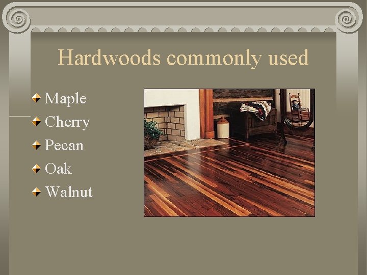 Hardwoods commonly used Maple Cherry Pecan Oak Walnut 