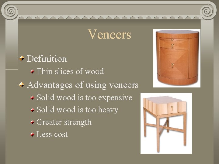 Veneers Definition Thin slices of wood Advantages of using veneers Solid wood is too