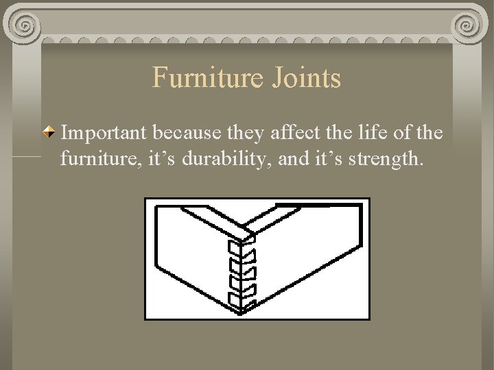 Furniture Joints Important because they affect the life of the furniture, it’s durability, and