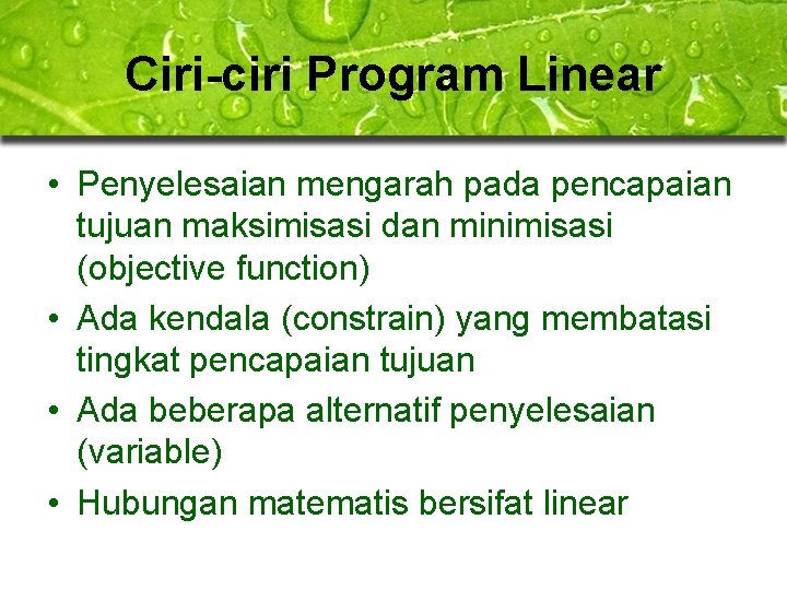 Ciri-ciri Program Linear • Penyelesaian mengarah pada pencapaian tujuan maksimisasi dan minimisasi (objective function)