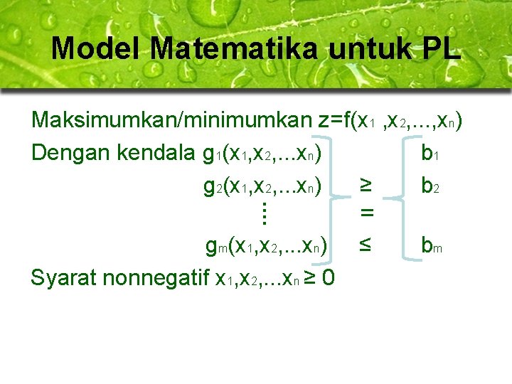 Model Matematika untuk PL Maksimumkan/minimumkan z=f(x 1 , x 2, . . . ,