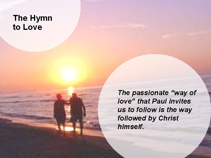 The Hymn to Love The passionate “way of love” that Paul invites us to