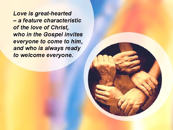 Love is great-hearted – a feature characteristic of the love of Christ, who in