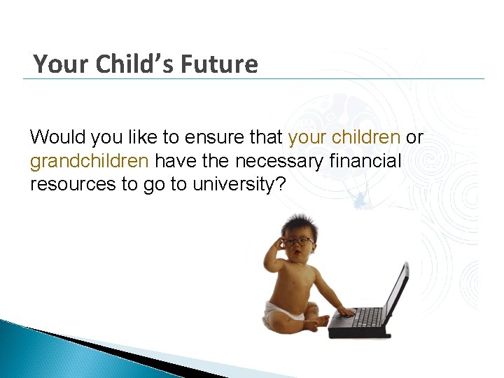 Your Child’s Future Would you like to ensure that your children or grandchildren have Your Child’s Future Would you like to ensure that your children or grandchildren have