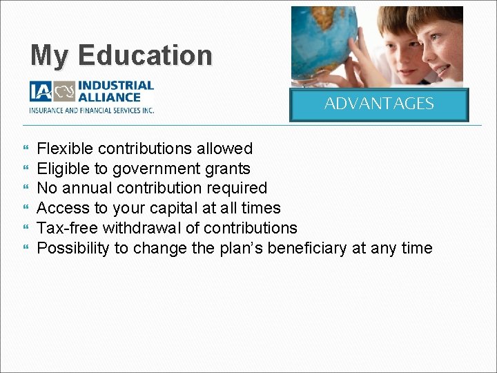 My Education ADVANTAGES Flexible contributions allowed Eligible to government grants No annual contribution required My Education ADVANTAGES Flexible contributions allowed Eligible to government grants No annual contribution required