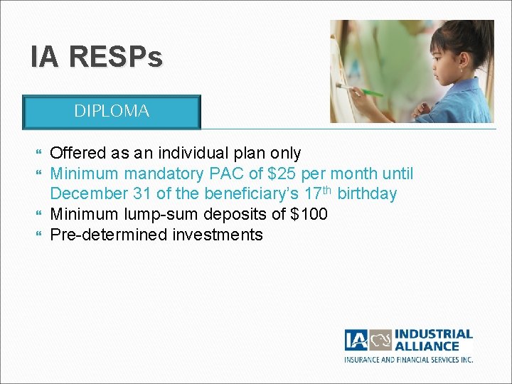 IA RESPs DIPLOMA Offered as an individual plan only Minimum mandatory PAC of $25 IA RESPs DIPLOMA Offered as an individual plan only Minimum mandatory PAC of $25