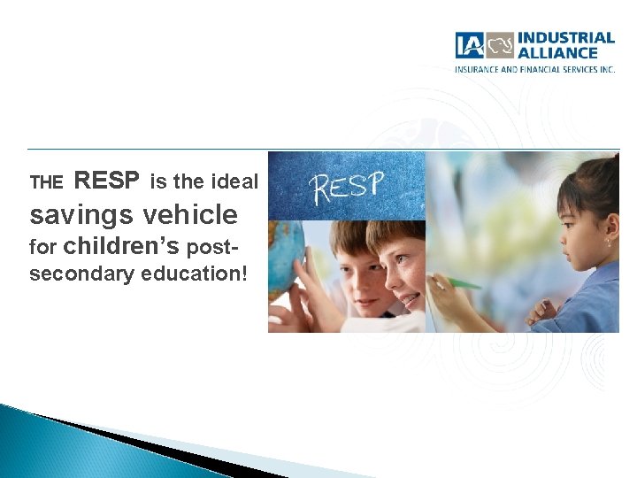 THE RESP is the ideal savings vehicle for children’s postsecondary education! THE RESP is the ideal savings vehicle for children’s postsecondary education!