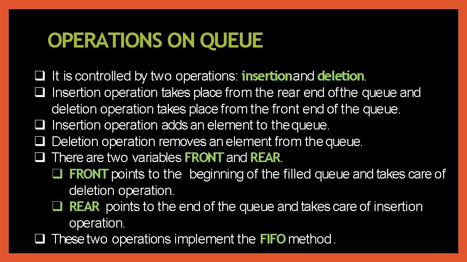 OPERATIONS ON QUEUE It is controlled by two operations: insertionand deletion. Insertion operation takes