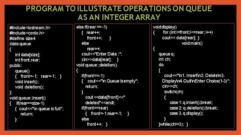 PROGRAM TO ILLUSTRATE OPERATIONS ON QUEUE AS AN INTEGER ARRAY #include<iostream. h> #include<conio. h>