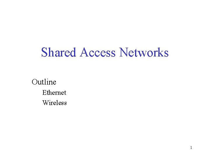 Shared Access Networks Outline Ethernet Wireless 1 