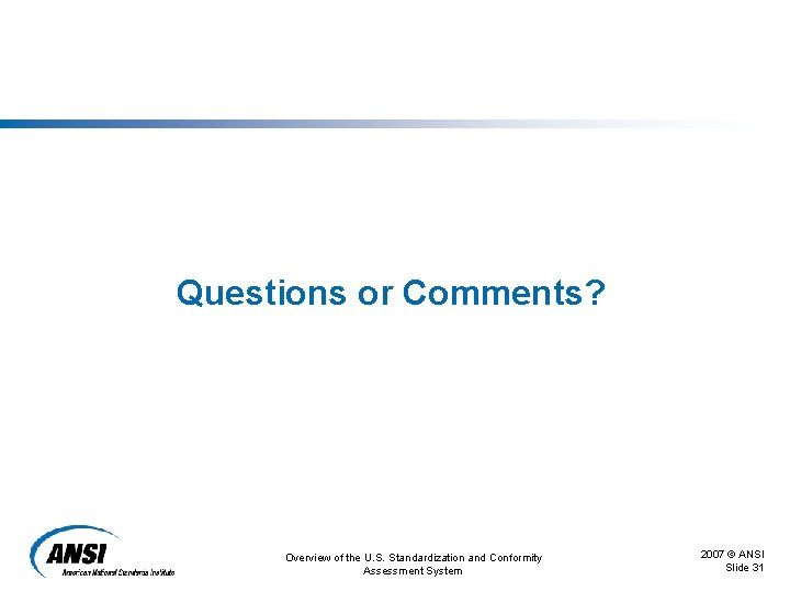 Questions or Comments? Overview of the U. S. Standardization and Conformity Assessment System 2007