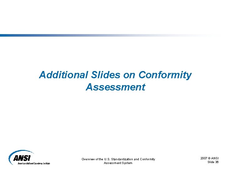 Additional Slides on Conformity Assessment Overview of the U. S. Standardization and Conformity Assessment