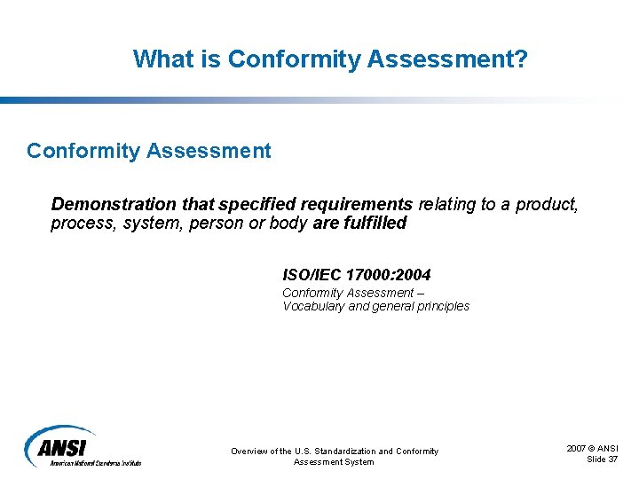 What is Conformity Assessment? Conformity Assessment Demonstration that specified requirements relating to a product,