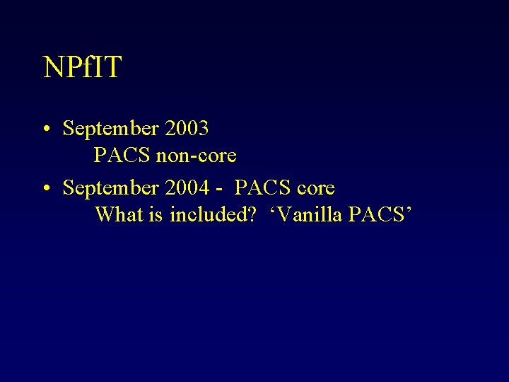 NPf. IT • September 2003 PACS non-core • September 2004 - PACS core What NPf. IT • September 2003 PACS non-core • September 2004 - PACS core What