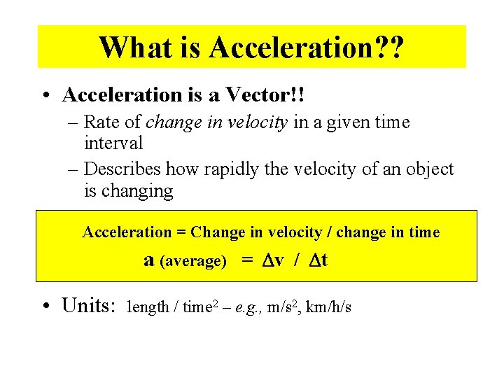 What is Acceleration? ? • Acceleration is a Vector!! – Rate of change in