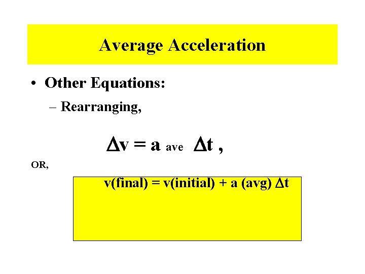 Average Acceleration • Other Equations: – Rearranging, Dv = a ave Dt , OR,