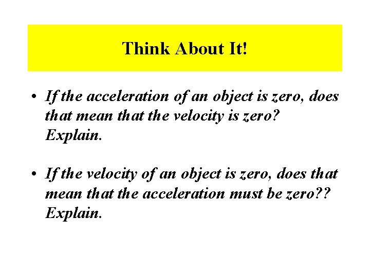 Think About It! • If the acceleration of an object is zero, does that