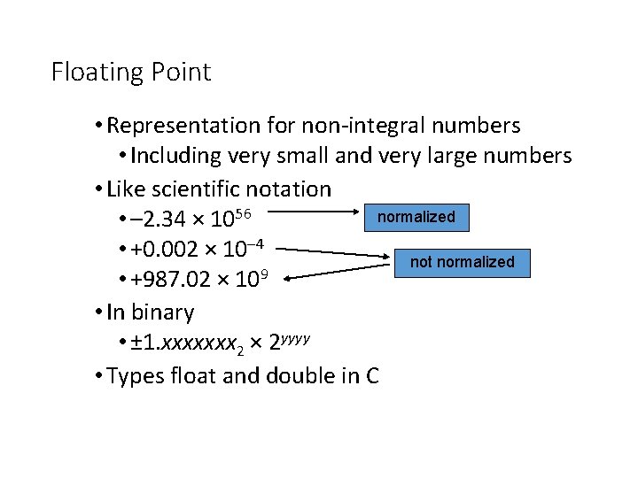 Floating Point • Representation for non-integral numbers • Including very small and very large