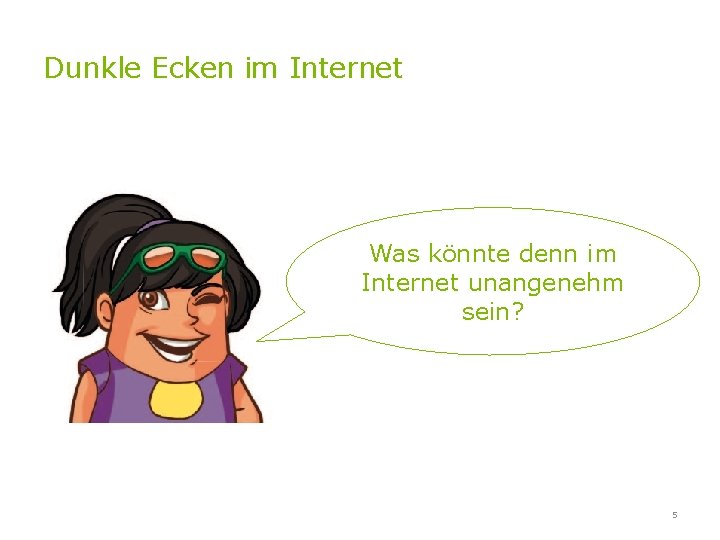 Dunkle Ecken im Internet Was könnte denn im Internet unangenehm sein? 5 