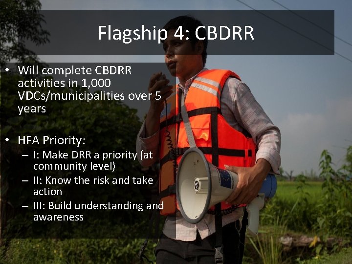 Flagship 4: CBDRR • Will complete CBDRR activities in 1, 000 VDCs/municipalities over 5