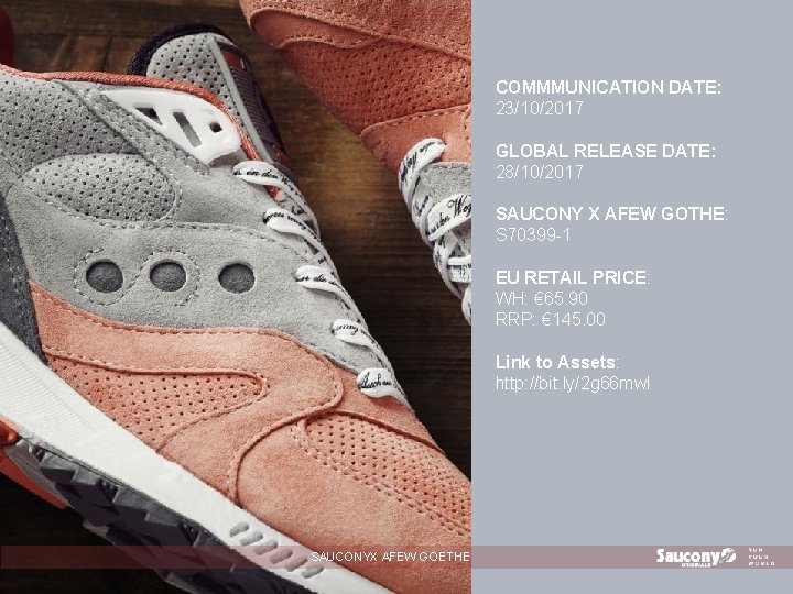 COMMMUNICATION DATE: 23/10/2017 GLOBAL RELEASE DATE: 28/10/2017 SAUCONY X AFEW GOTHE: S 70399 -1
