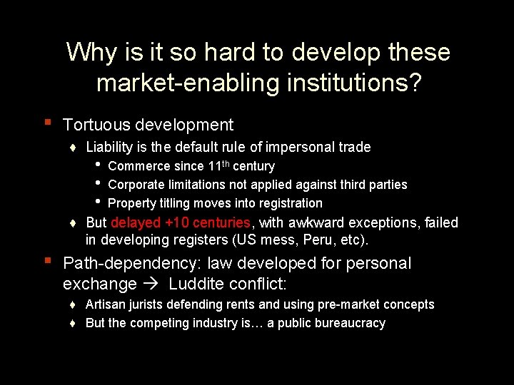 Why is it so hard to develop these market-enabling institutions? ▪ Tortuous development ♦ Why is it so hard to develop these market-enabling institutions? ▪ Tortuous development ♦