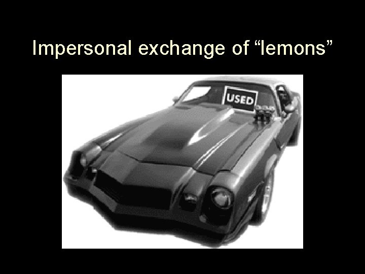 Impersonal exchange of “lemons” Impersonal exchange of “lemons”