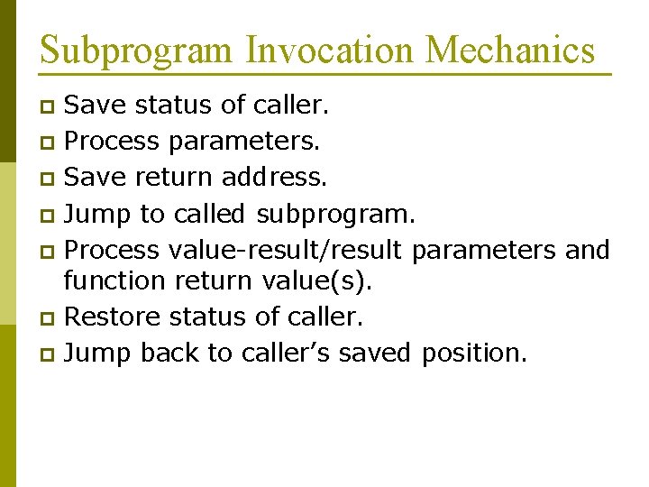 Subprogram Invocation Mechanics Save status of caller. p Process parameters. p Save return address.
