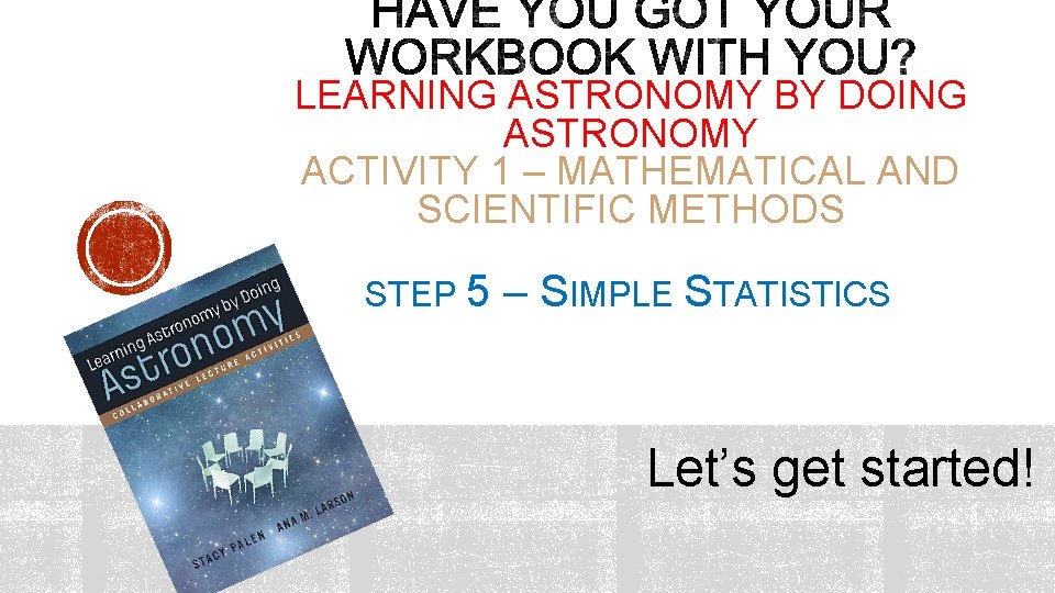 LEARNING ASTRONOMY BY DOING ASTRONOMY ACTIVITY 1 – MATHEMATICAL AND SCIENTIFIC METHODS STEP 5