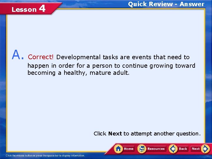 Lesson 4 Quick Review - Answer A. Correct! Developmental tasks are events that need