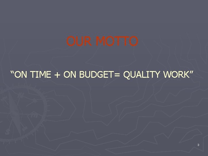 OUR MOTTO “ON TIME + ON BUDGET= QUALITY WORK” 3 