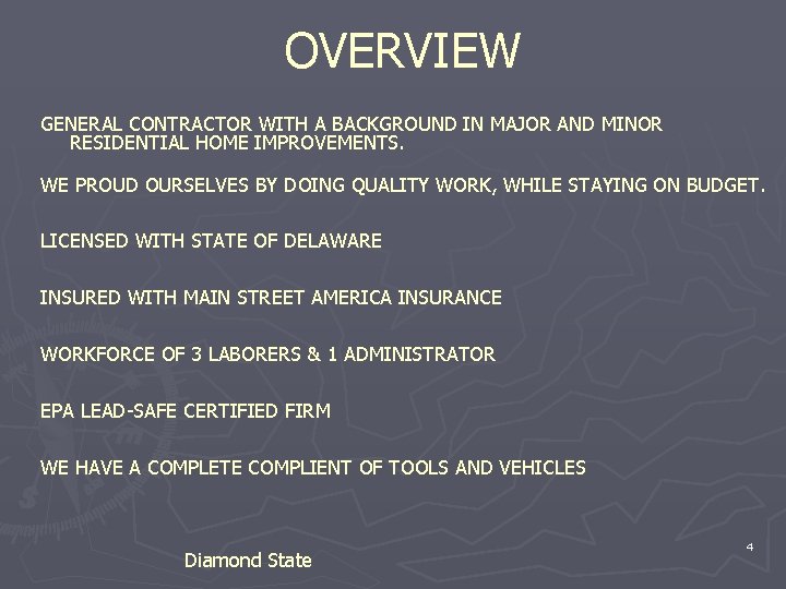 OVERVIEW GENERAL CONTRACTOR WITH A BACKGROUND IN MAJOR AND MINOR RESIDENTIAL HOME IMPROVEMENTS. WE