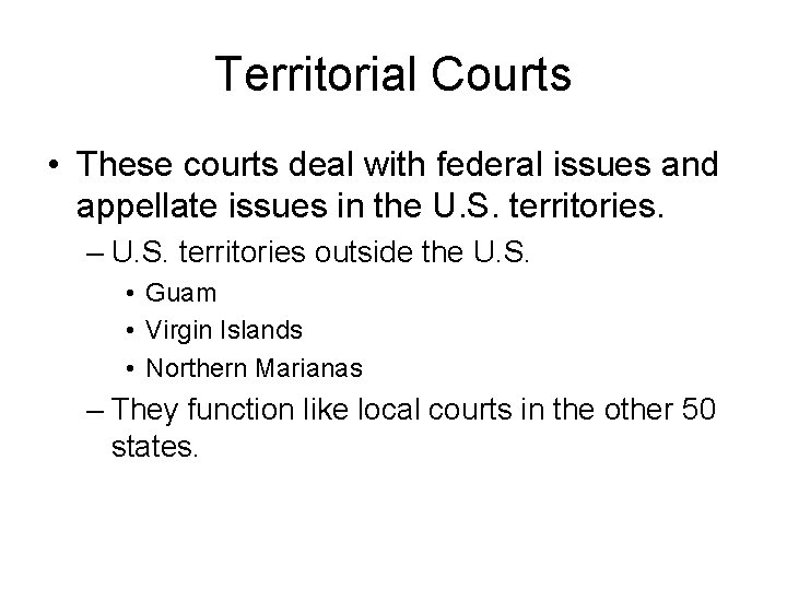 Territorial Courts • These courts deal with federal issues and appellate issues in the
