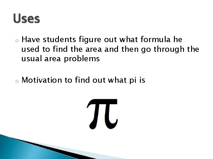 Uses o o Have students figure out what formula he used to find the