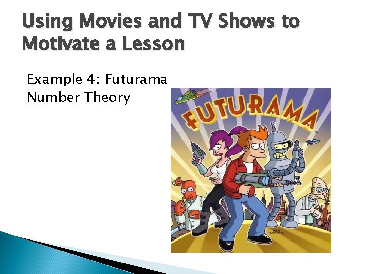 Using Movies and TV Shows to Motivate a Lesson Example 4: Futurama Number Theory