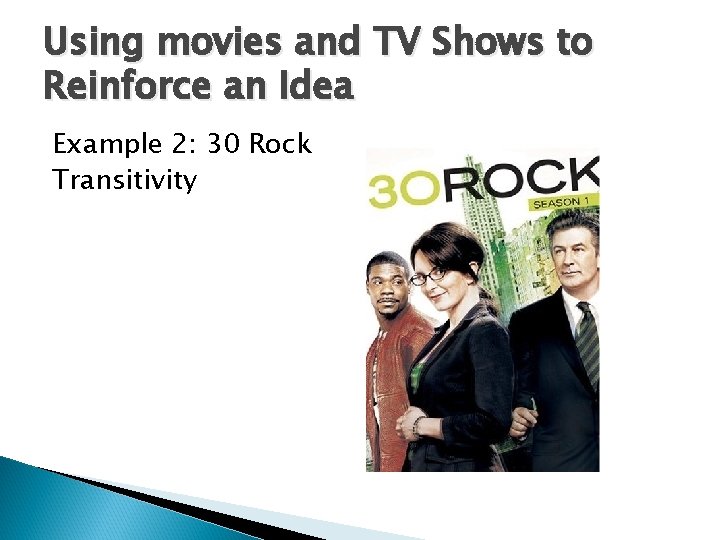 Using movies and TV Shows to Reinforce an Idea Example 2: 30 Rock Transitivity