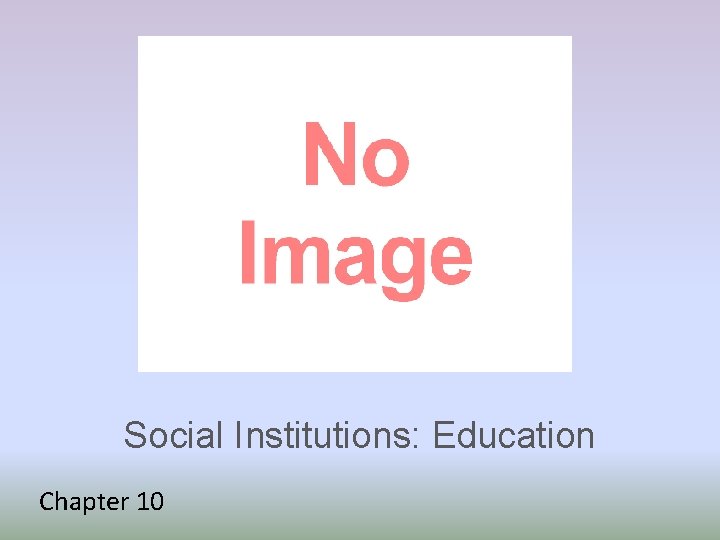 Social Institutions: Education Chapter 10 