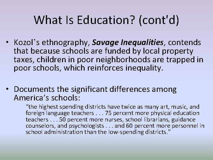 What Is Education? (cont'd) • Kozol’s ethnography, Savage Inequalities, contends that because schools are